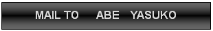 t[`[g : : MAIL TO   ABE  YASUKO

