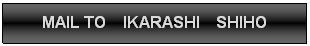t[`[g : : MAIL TO  IKARASHI  SHIHO


