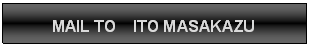 t[`[g : : MAIL TO  ITO MASAKAZU

