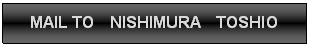 t[`[g : : MAIL TO  NISHIMURA  TOSHIO

