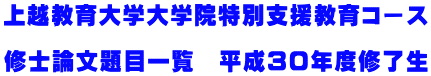 上越教育大学大学院特別支援教育コース  修士論文題目一覧　平成３０年度修了生